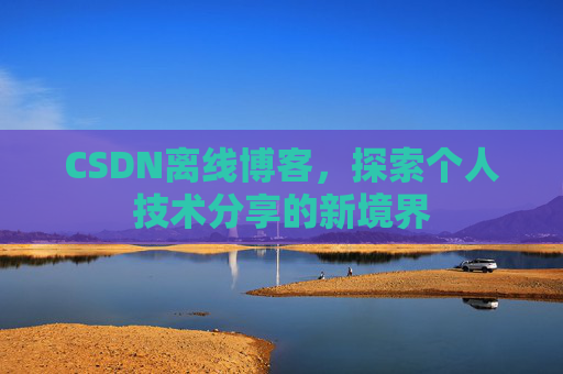 CSDN离线博客，探索个人技术分享的新境界